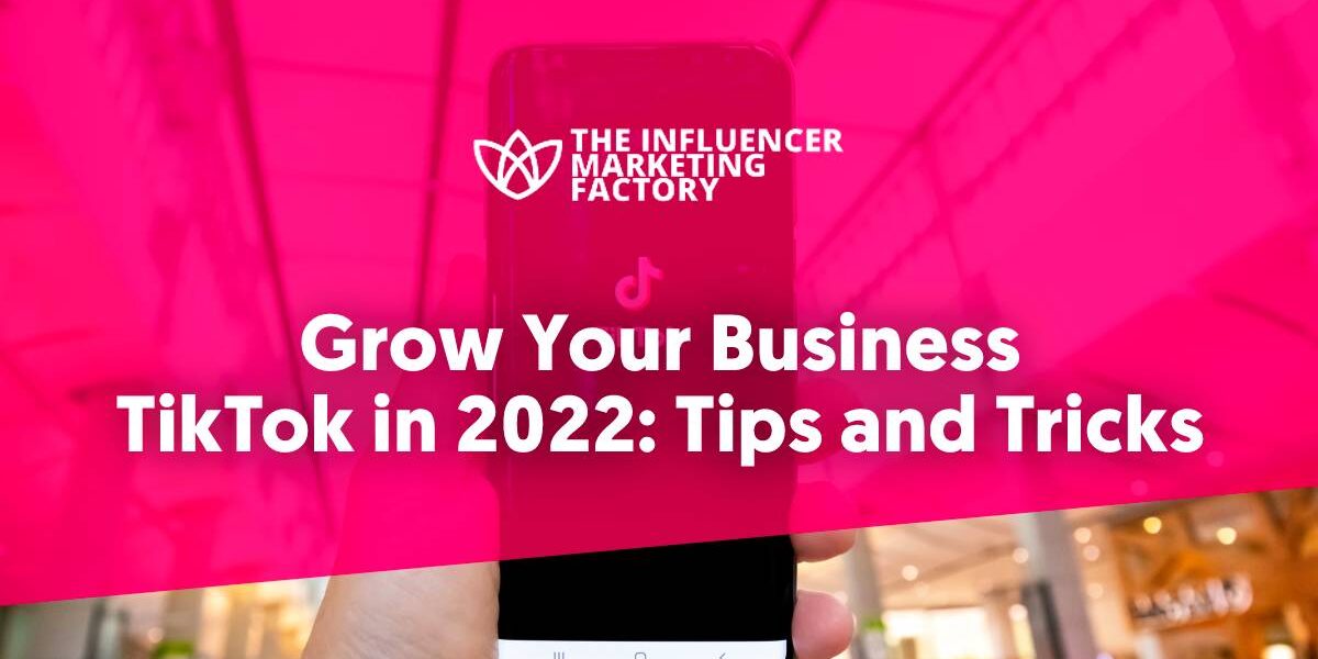 Grow Your Business TikTok in 2022: Tips and Tricks